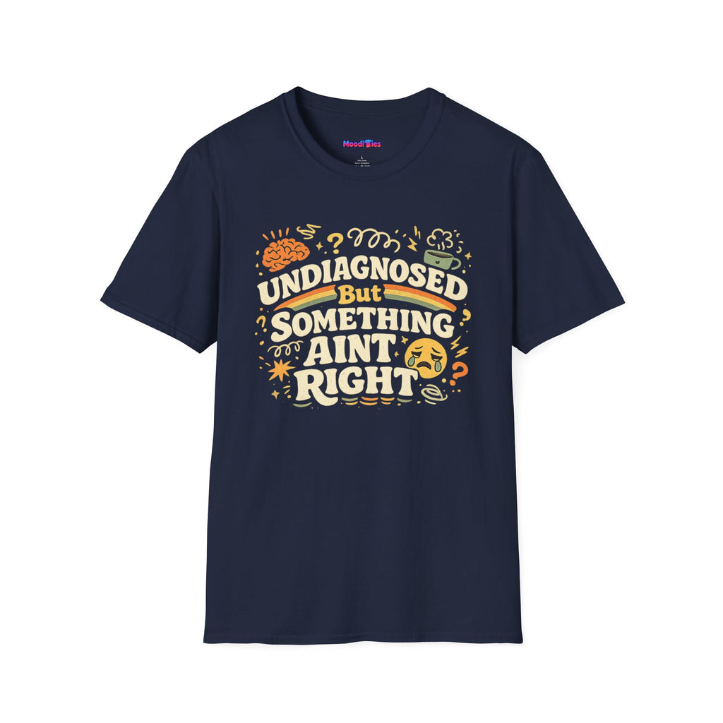 "Undiagnosed But Something Ain't Right" T-Shirt