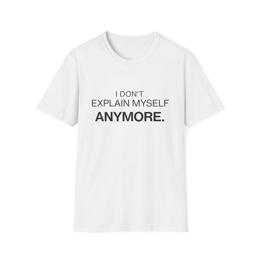 "I Don't Explain Myself Anymore." T-Shirt