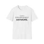 "I Don't Explain Myself Anymore." T-Shirt