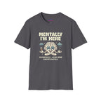 "Mentally I'm Here. Physically … Also Here (Unfortunately)" Exhausted Brain T-Shirt