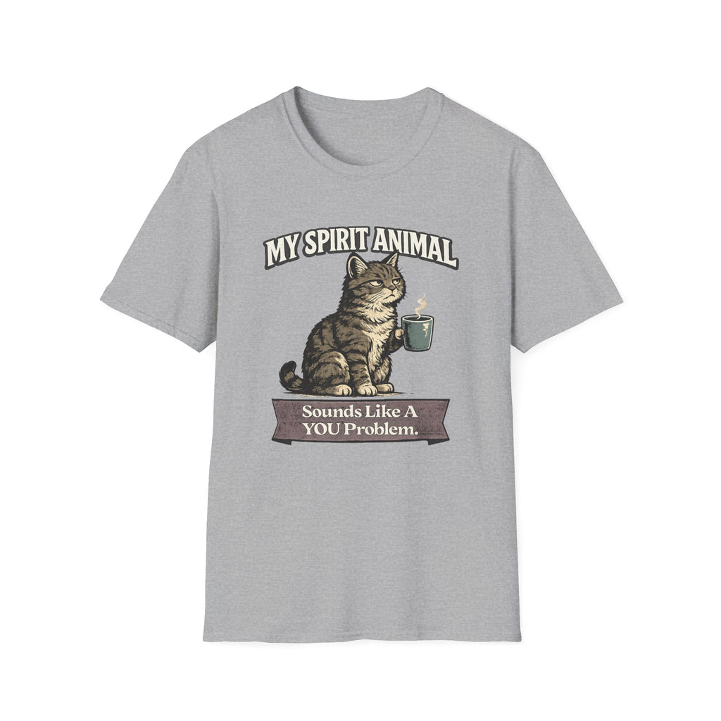 "My Spirit Animal: Cat (Sounds Like A YOU Problem)" T-Shirt