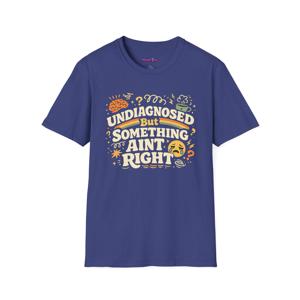 "Undiagnosed But Something Ain't Right" T-Shirt