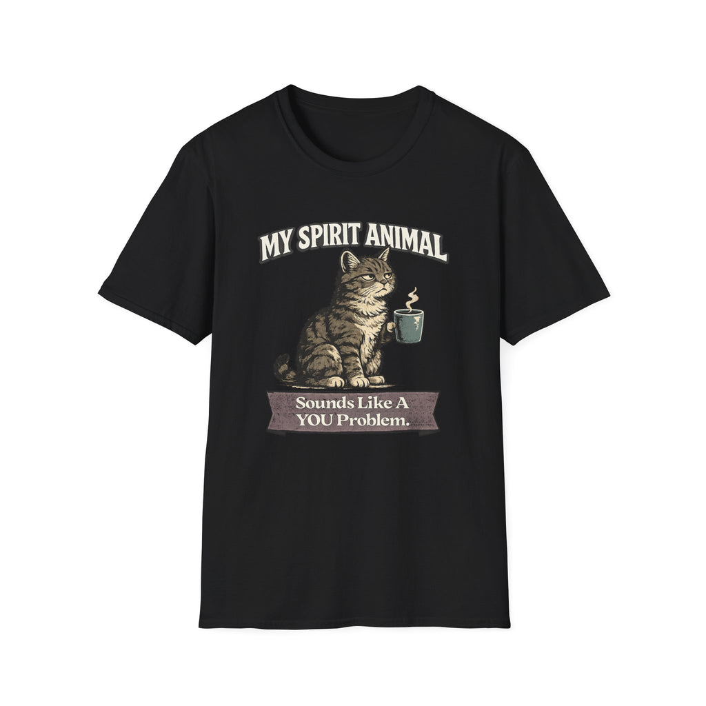 "My Spirit Animal: Cat (Sounds Like A YOU Problem)" T-Shirt