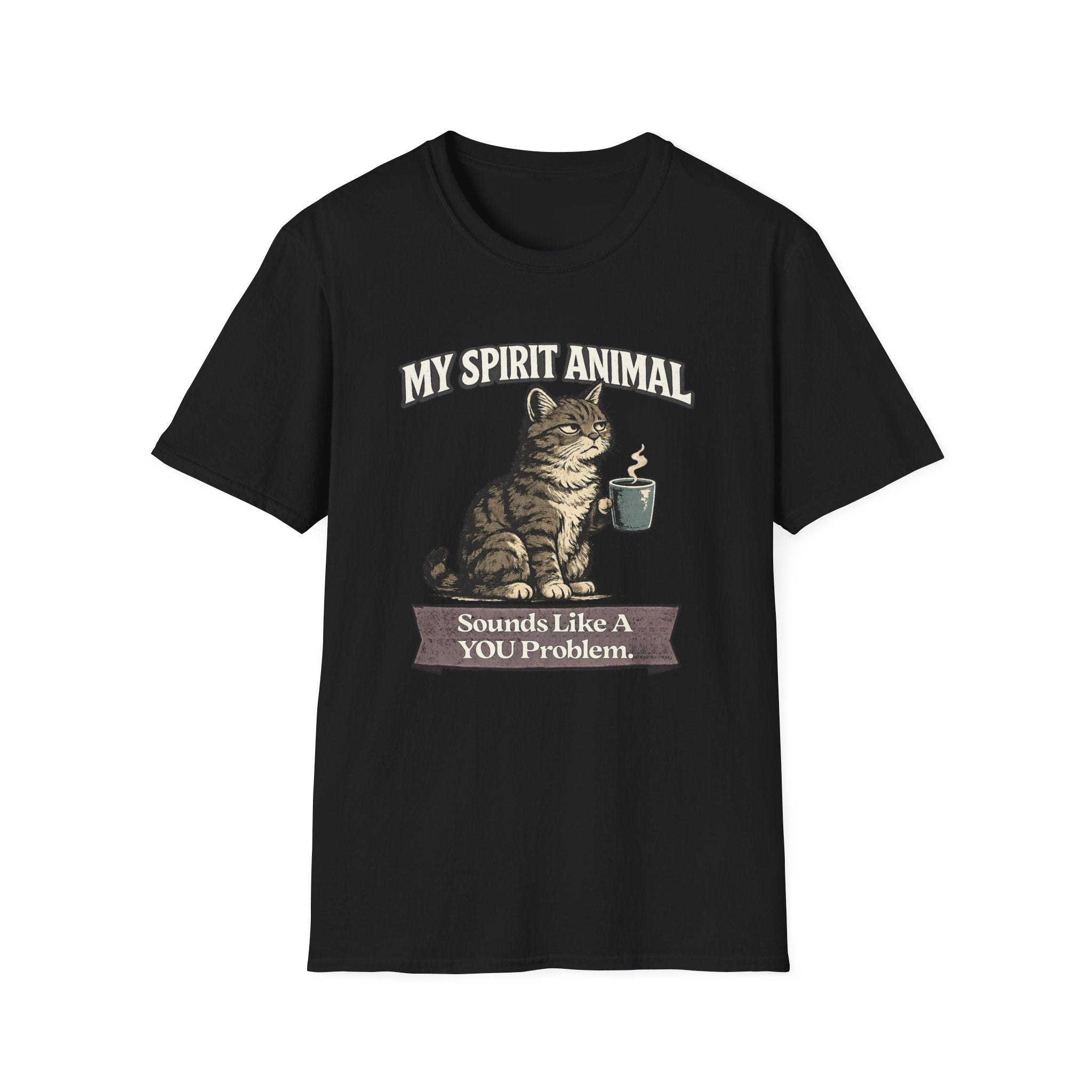 "My Spirit Animal: Cat (Sounds Like A YOU Problem)" T-Shirt