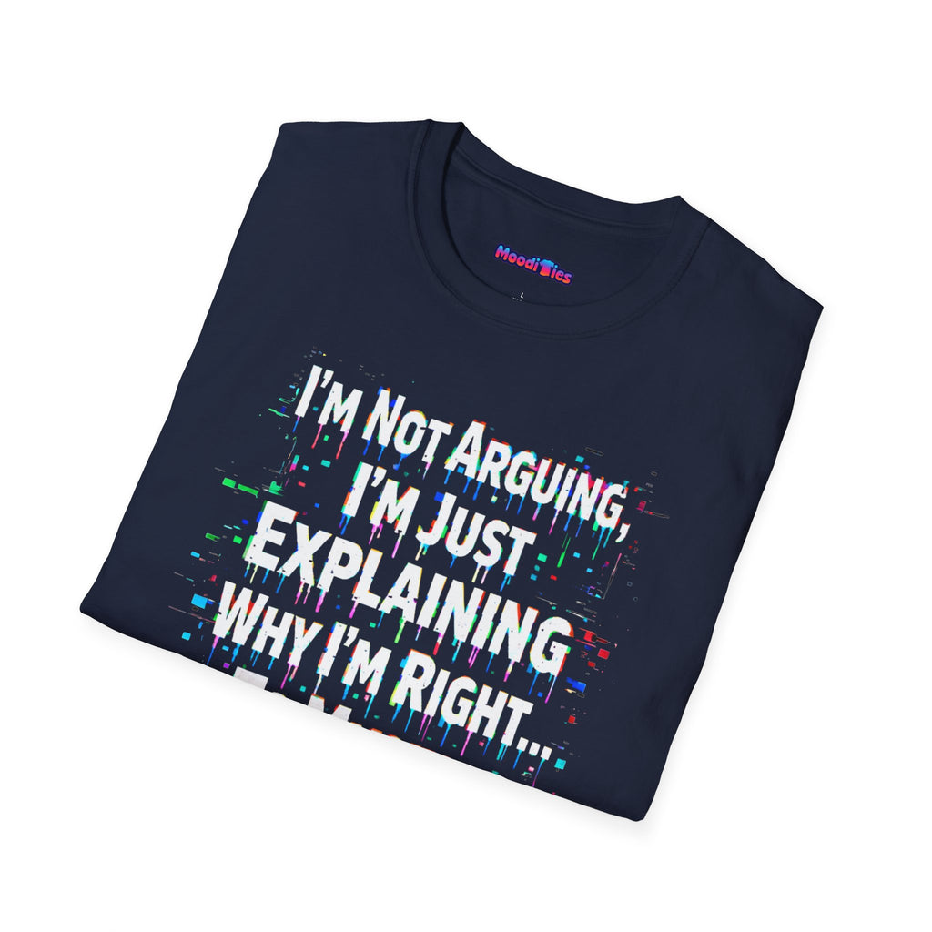 "I'm Not Arguing. I'm Just Explaining Why I'm Right to Myself." T-Shirt