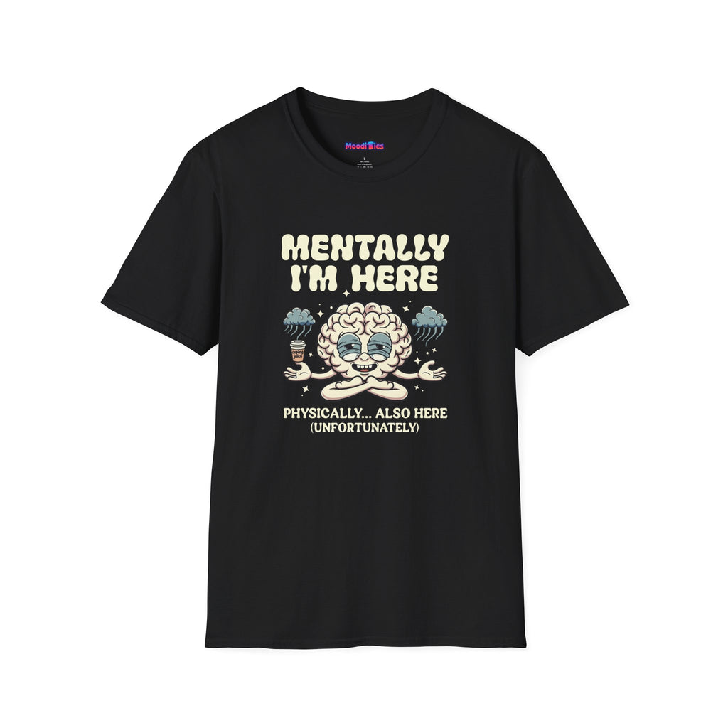 "Mentally I'm Here. Physically … Also Here (Unfortunately)" Exhausted Brain T-Shirt