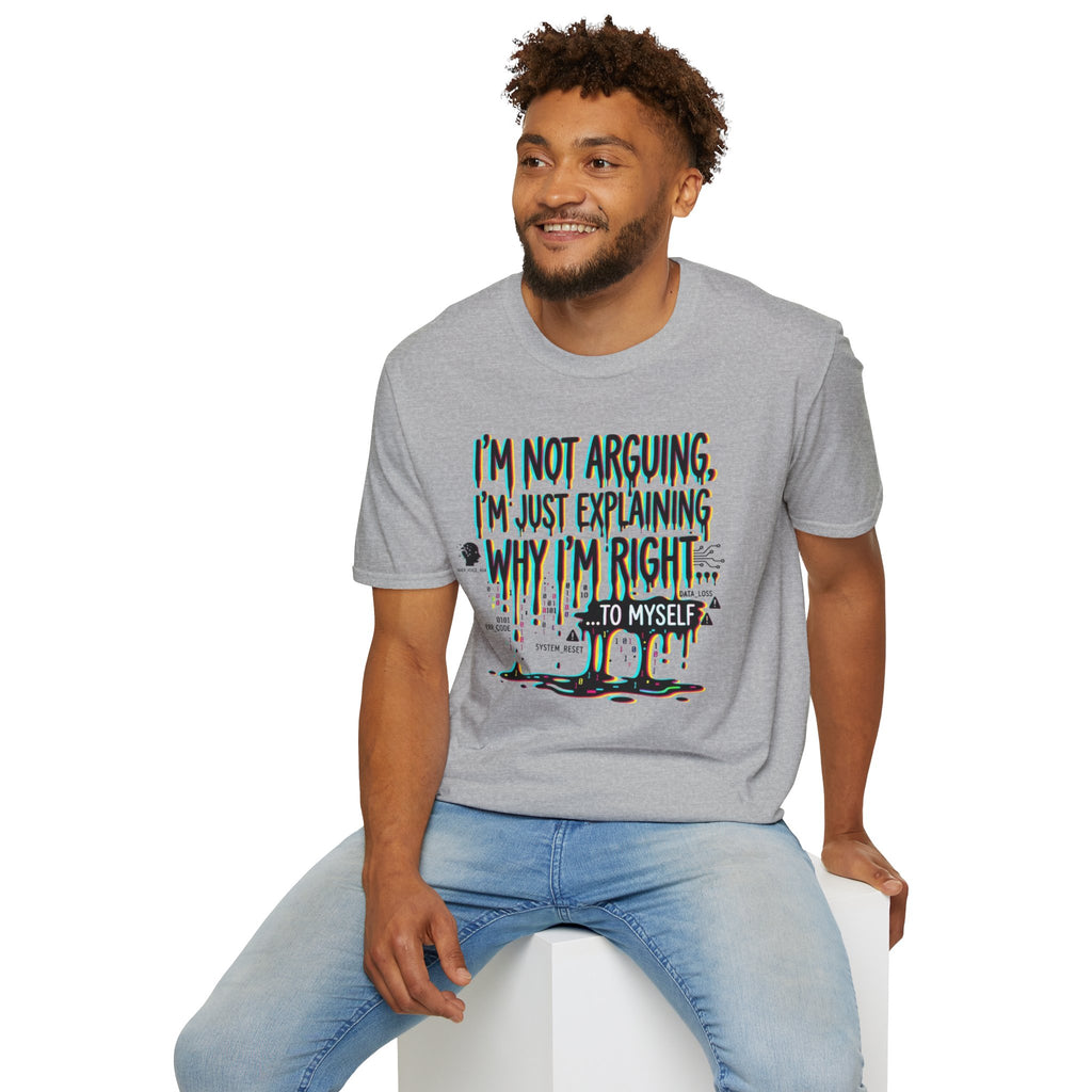 "I'm Not Arguing. I'm Just Explaining Why I'm Right ... to Myself" T-Shirt
