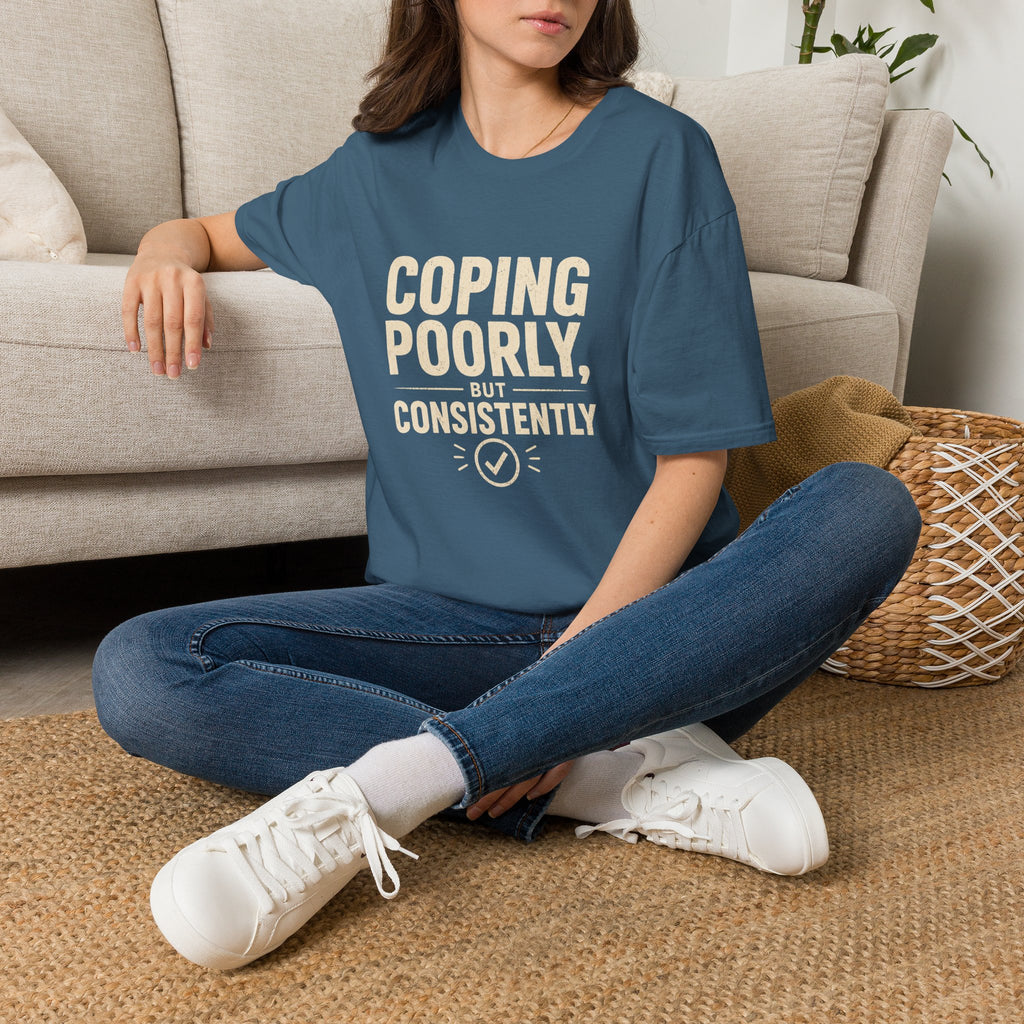 "Coping Poorly, But Consistently" T-Shirt
