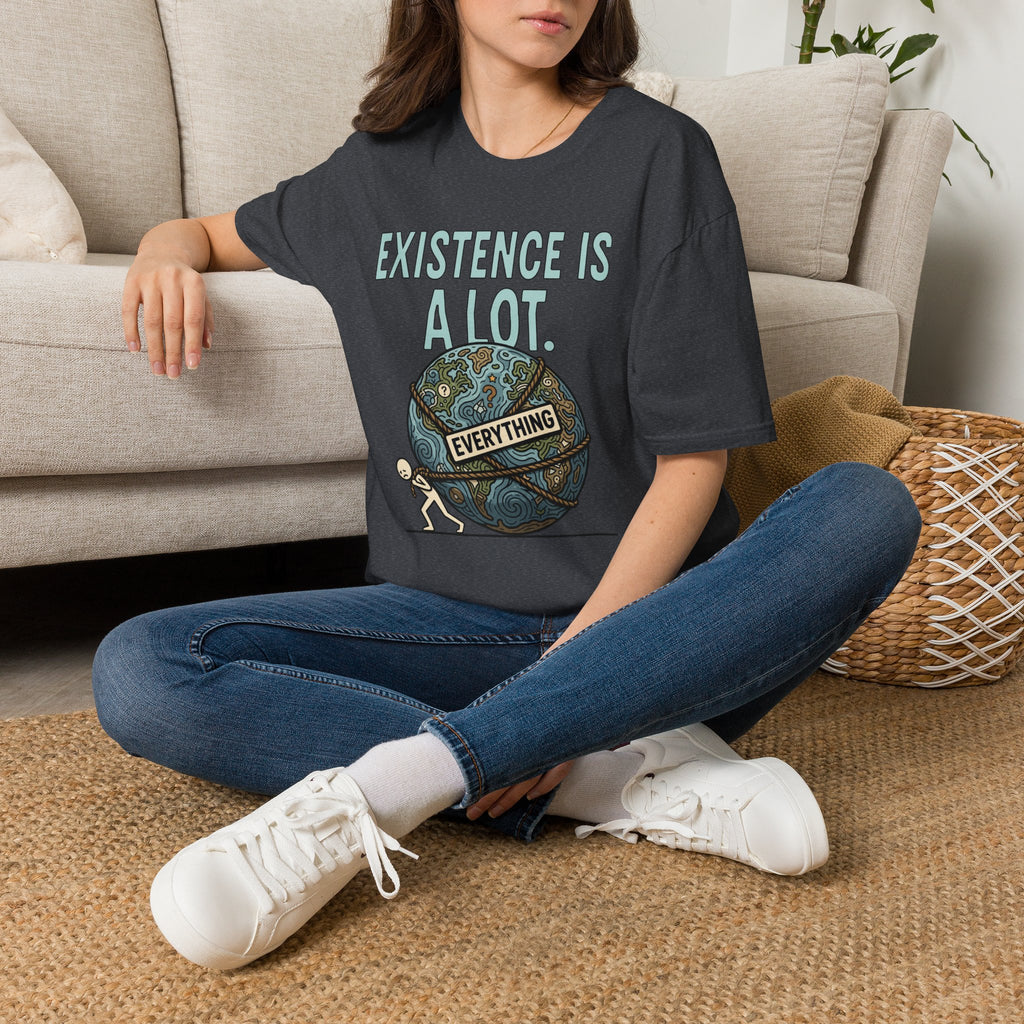 "Existence Is A LOT" Dragging the Weight of the World T-Shirt