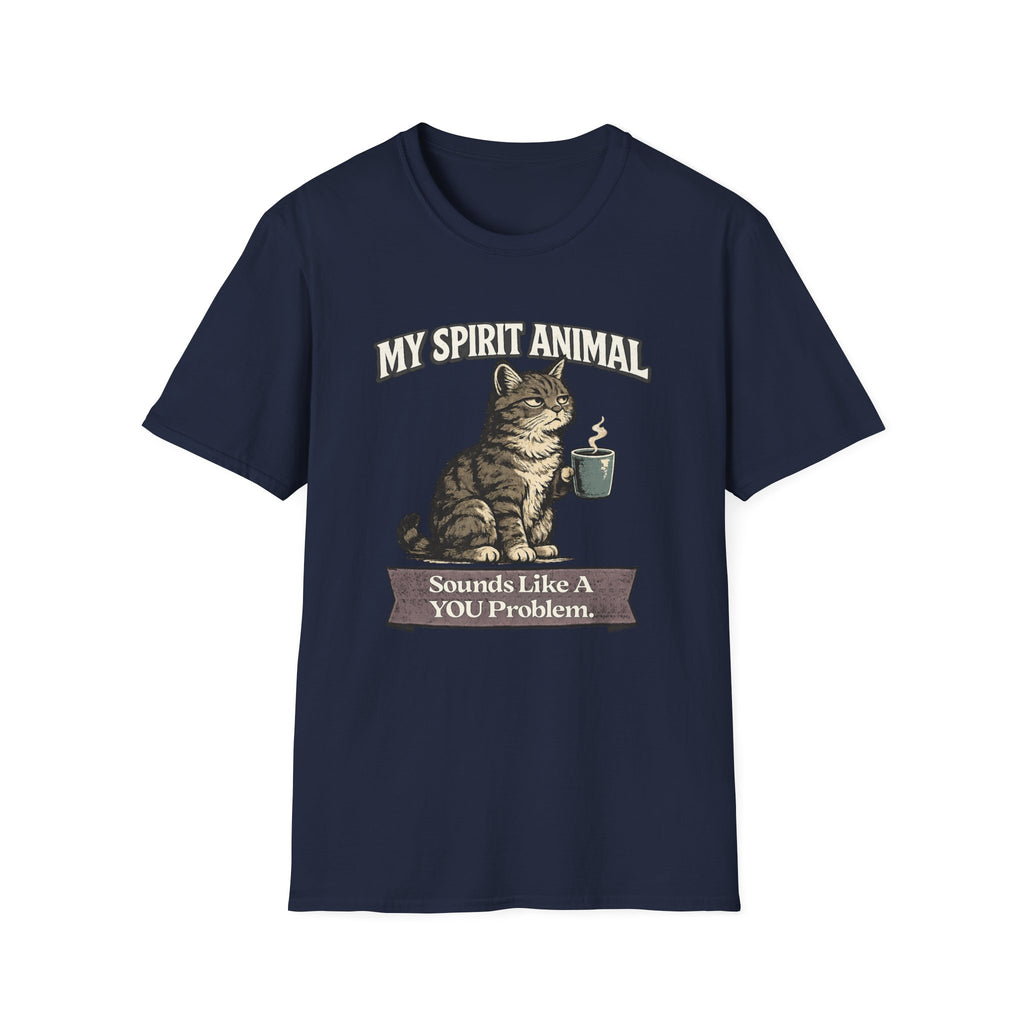 "My Spirit Animal: Cat (Sounds Like A YOU Problem)" T-Shirt