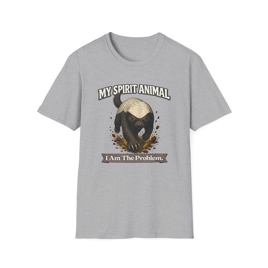"My Spirit Animal: Honey Badger (I Am The Problem)" T-Shirt