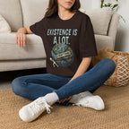 "Existence Is A LOT" Dragging the Weight of the World T-Shirt