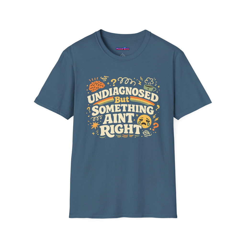 "Undiagnosed But Something Ain't Right" T-Shirt