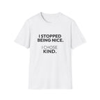 "I Stopped Being Nice. I Chose Kind." T-Shirt