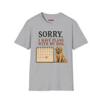 "Sorry. I Have Plans With My Dog." Happy Dog T-Shirt