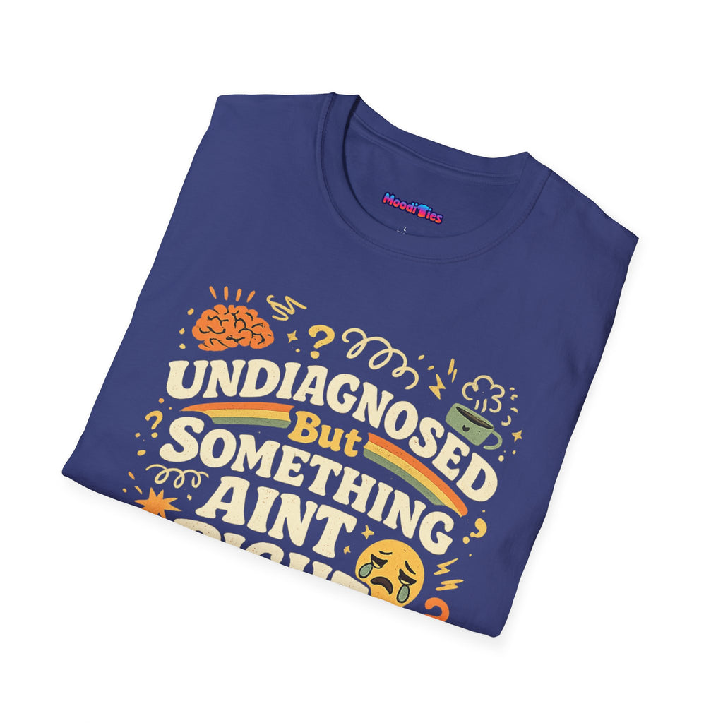 "Undiagnosed But Something Ain't Right" T-Shirt