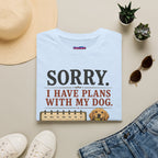"Sorry. I Have Plans With My Dog." Happy Dog T-Shirt
