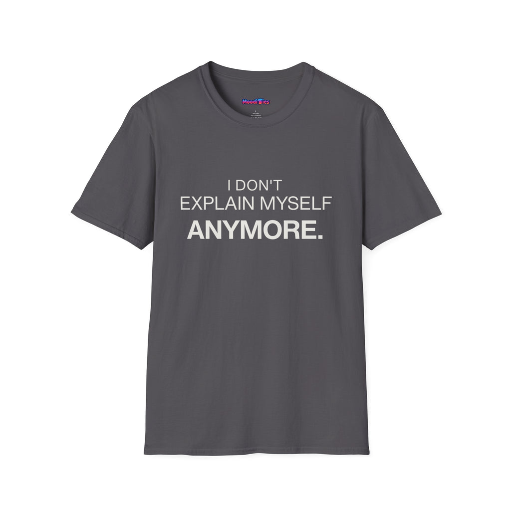 "I Don't Explain Myself Anymore." T-Shirt