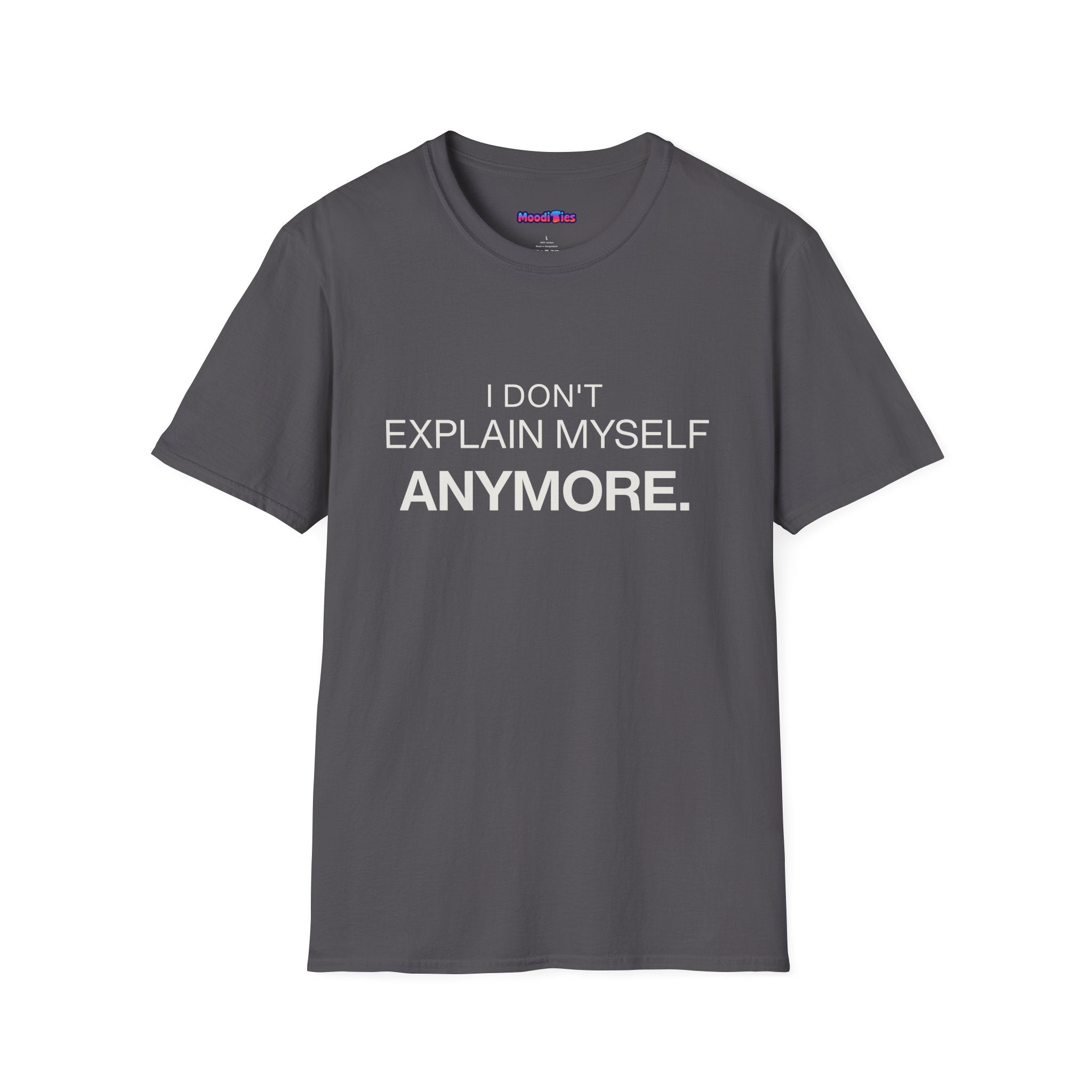 "I Don't Explain Myself Anymore." T-Shirt