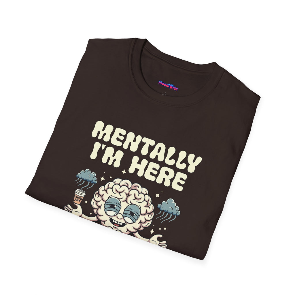 "Mentally I'm Here ... " T-Shirt