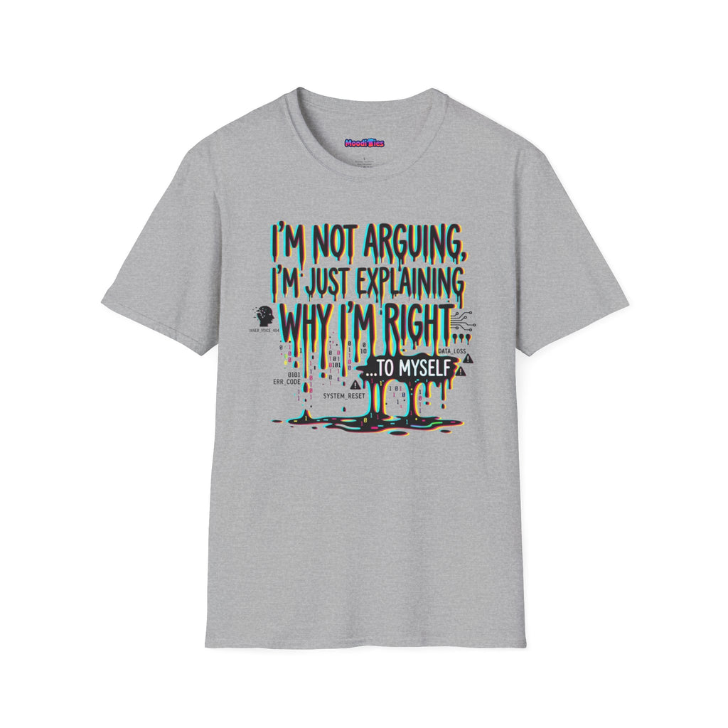 "I'm Not Arguing. I'm Just Explaining Why I'm Right ... to Myself" T-Shirt
