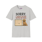 "Sorry. I Have Plans With My Dog." Happy Dog T-Shirt