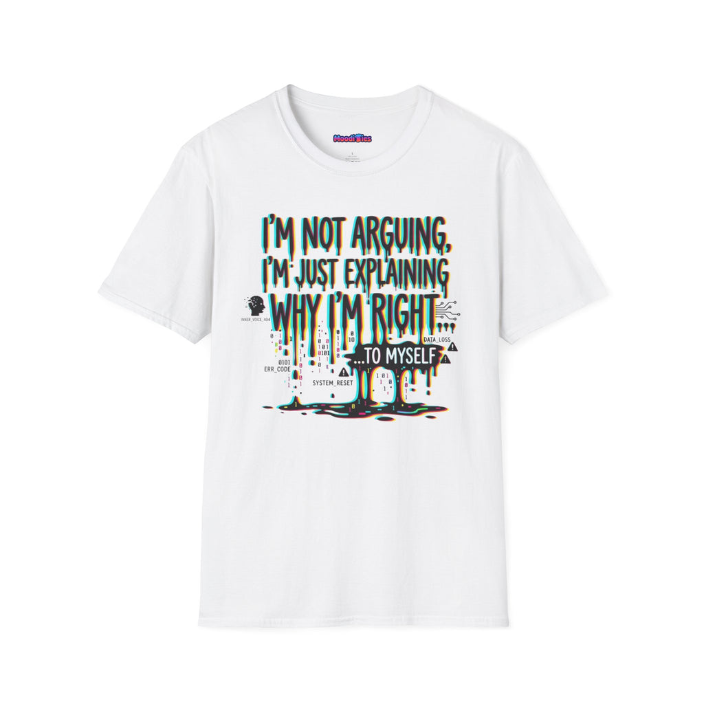 "I'm Not Arguing. I'm Just Explaining Why I'm Right ... to Myself" T-Shirt
