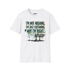 "I'm Not Arguing. I'm Just Explaining Why I'm Right ... to Myself" T-Shirt