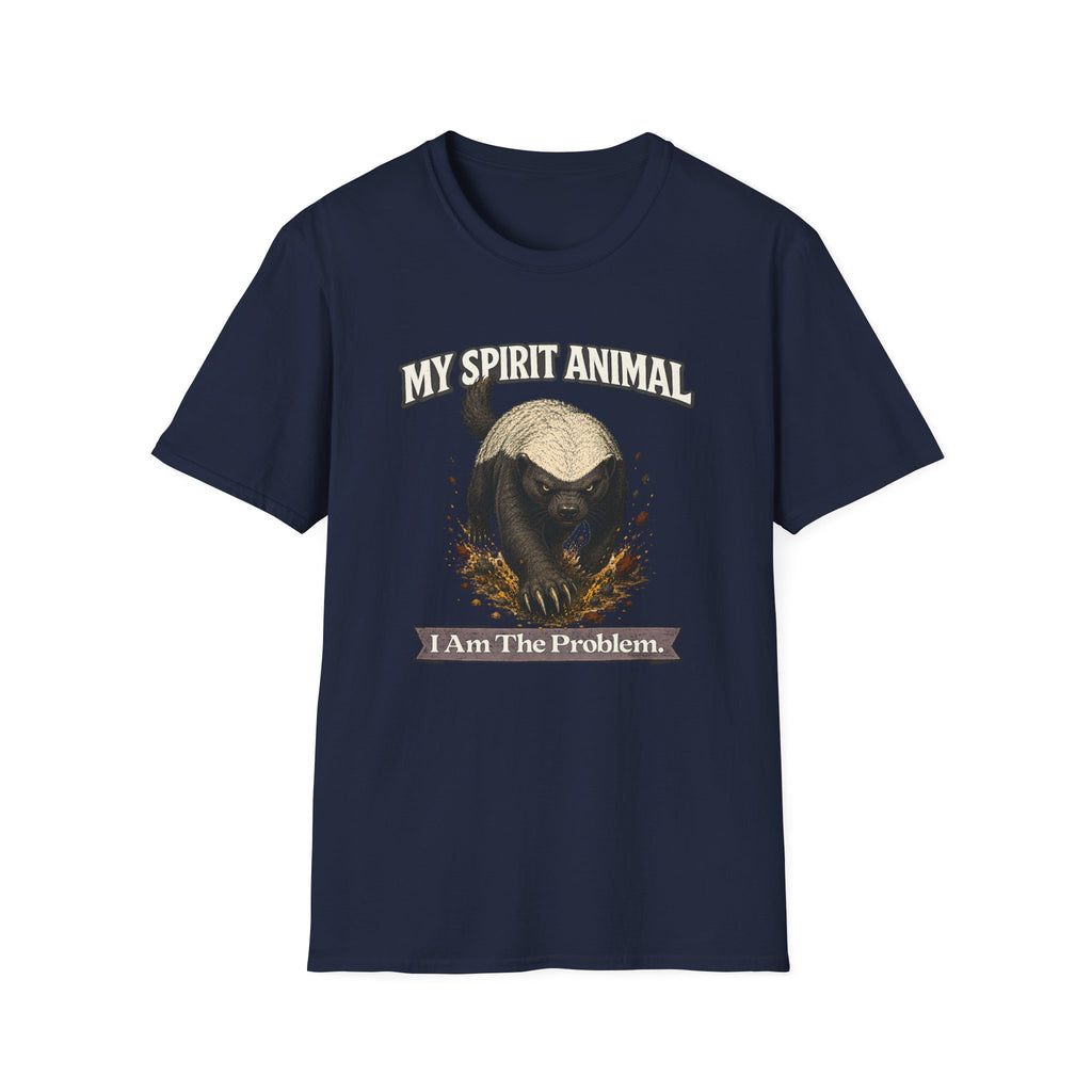"My Spirit Animal: Honey Badger (I Am The Problem)" T-Shirt