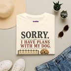 "Sorry. I Have Plans With My Dog." Happy Dog T-Shirt