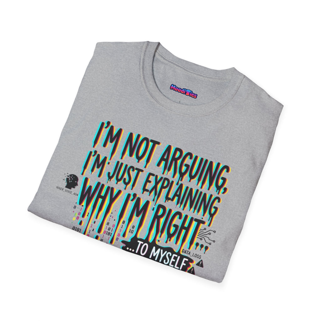 "I'm Not Arguing. I'm Just Explaining Why I'm Right ... to Myself" T-Shirt