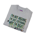 "I'm Not Arguing. I'm Just Explaining Why I'm Right ... to Myself" T-Shirt