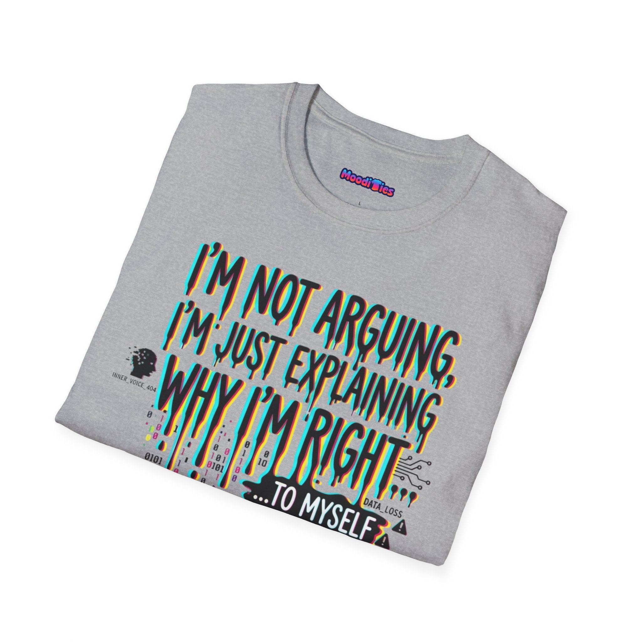 "I'm Not Arguing. I'm Just Explaining Why I'm Right ... to Myself" T-Shirt