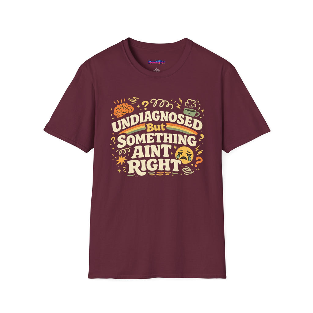 "Undiagnosed But Something Ain't Right" T-Shirt