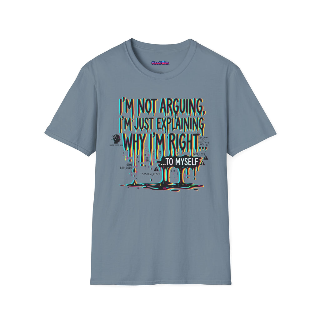 "I'm Not Arguing. I'm Just Explaining Why I'm Right ... to Myself" T-Shirt