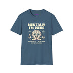 "Mentally I'm Here. Physically … Also Here (Unfortunately)" Exhausted Brain T-Shirt