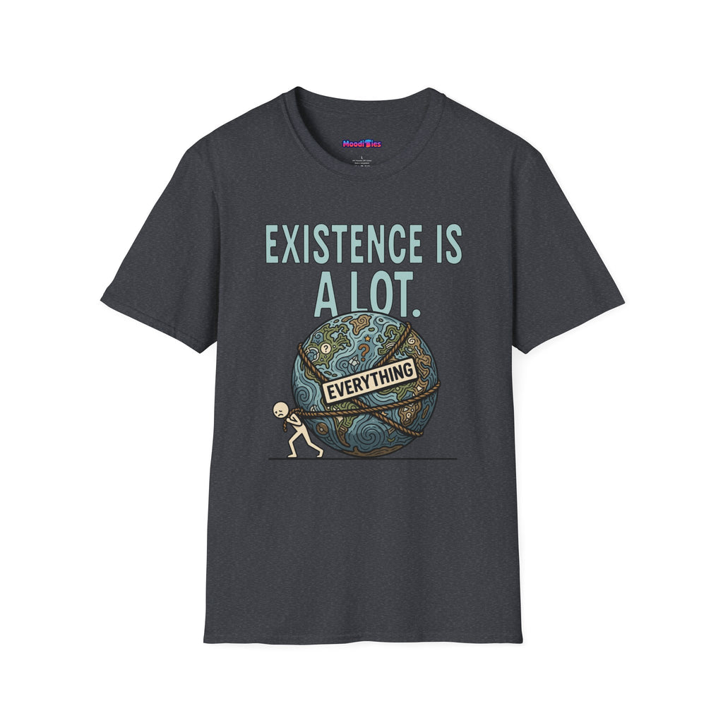 "Existence Is A LOT" Dragging the Weight of the World T-Shirt