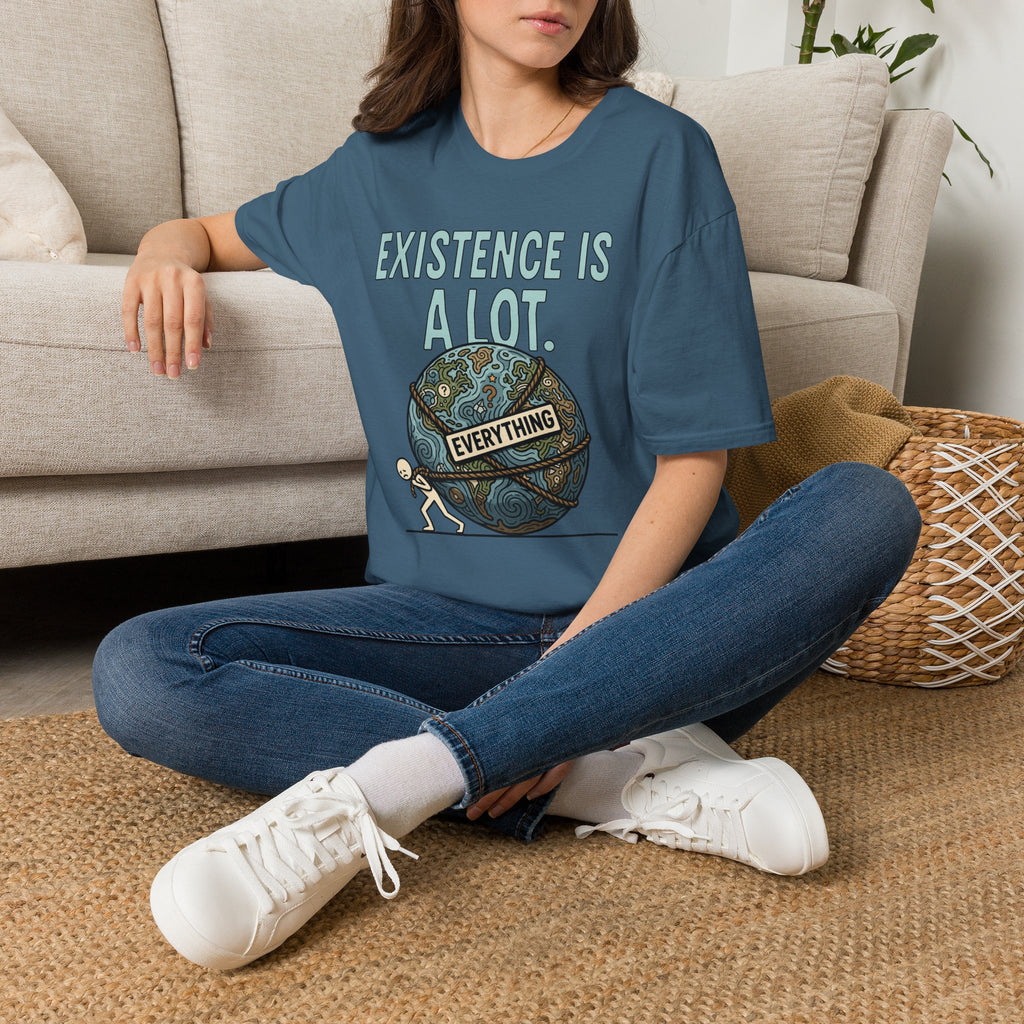 "Existence Is A LOT" Dragging the Weight of the World T-Shirt