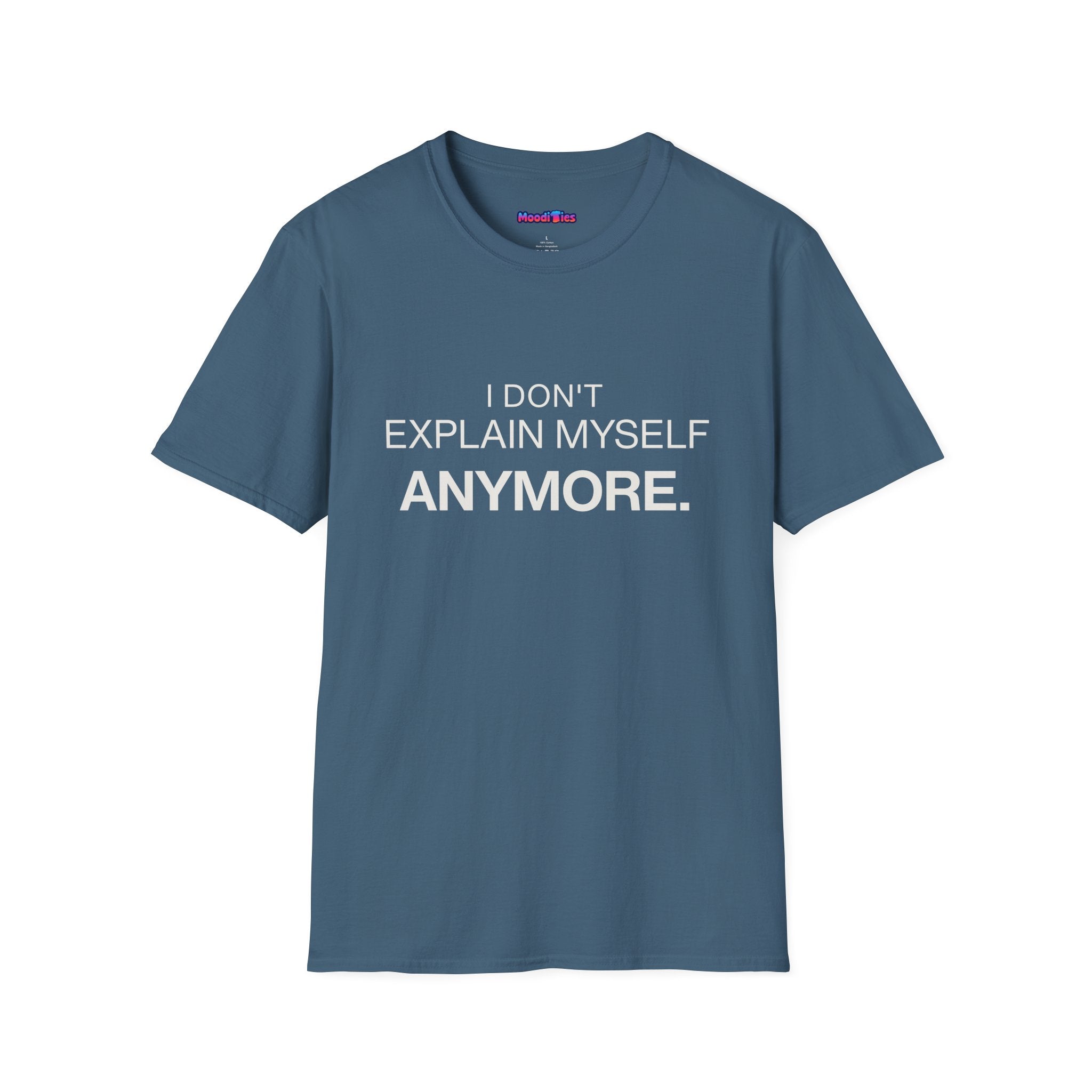"I Don't Explain Myself Anymore." T-Shirt