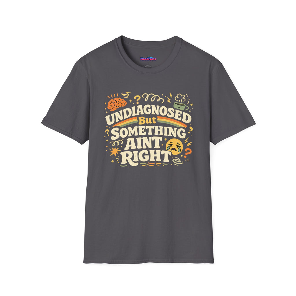 "Undiagnosed But Something Ain't Right" T-Shirt