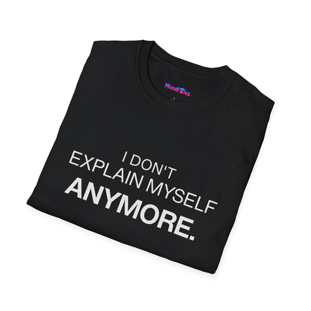 "I Don't Explain Myself Anymore." T-Shirt