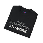 "I Don't Explain Myself Anymore." T-Shirt