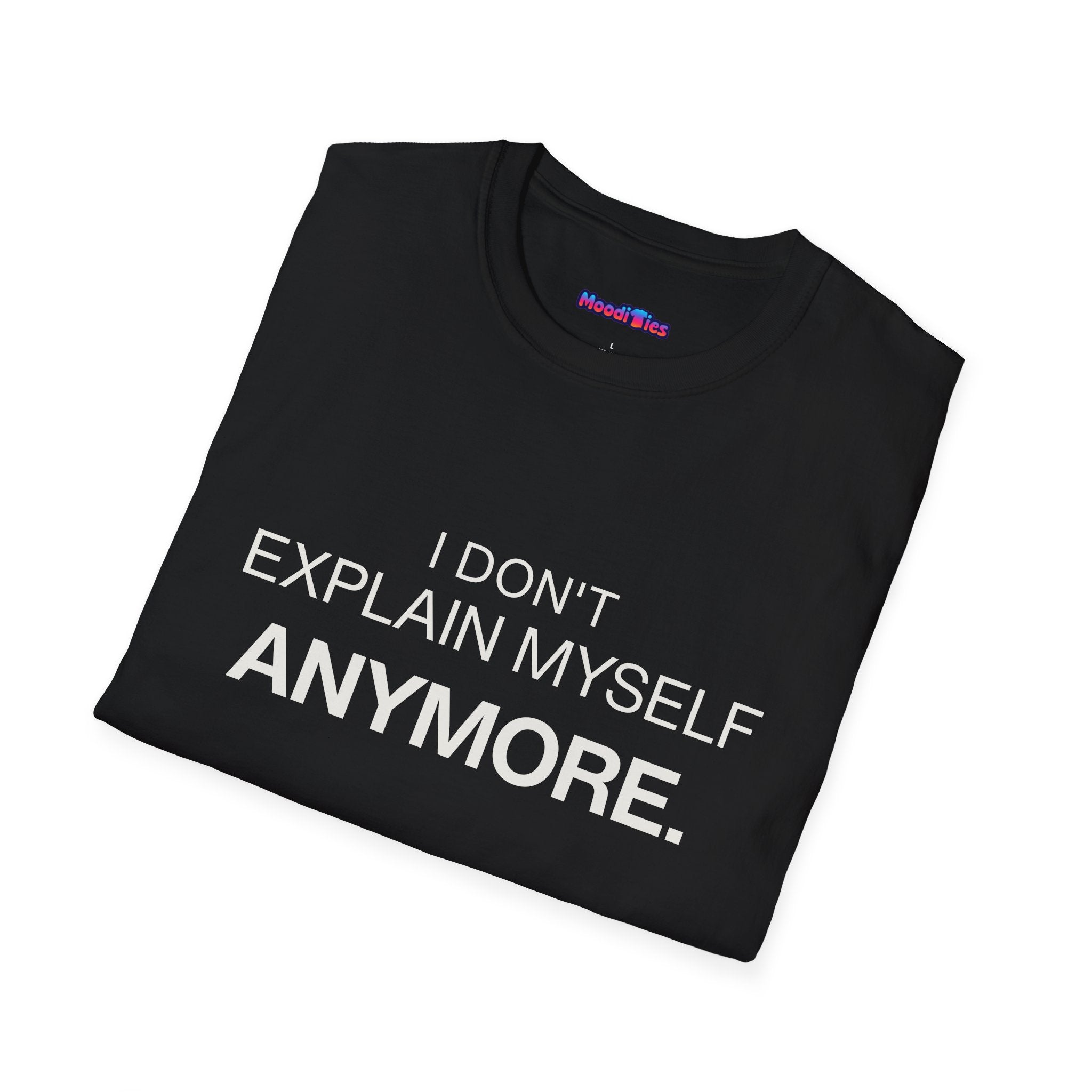 "I Don't Explain Myself Anymore." T-Shirt