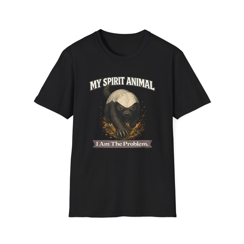 "My Spirit Animal: Honey Badger (I Am The Problem)" T-Shirt