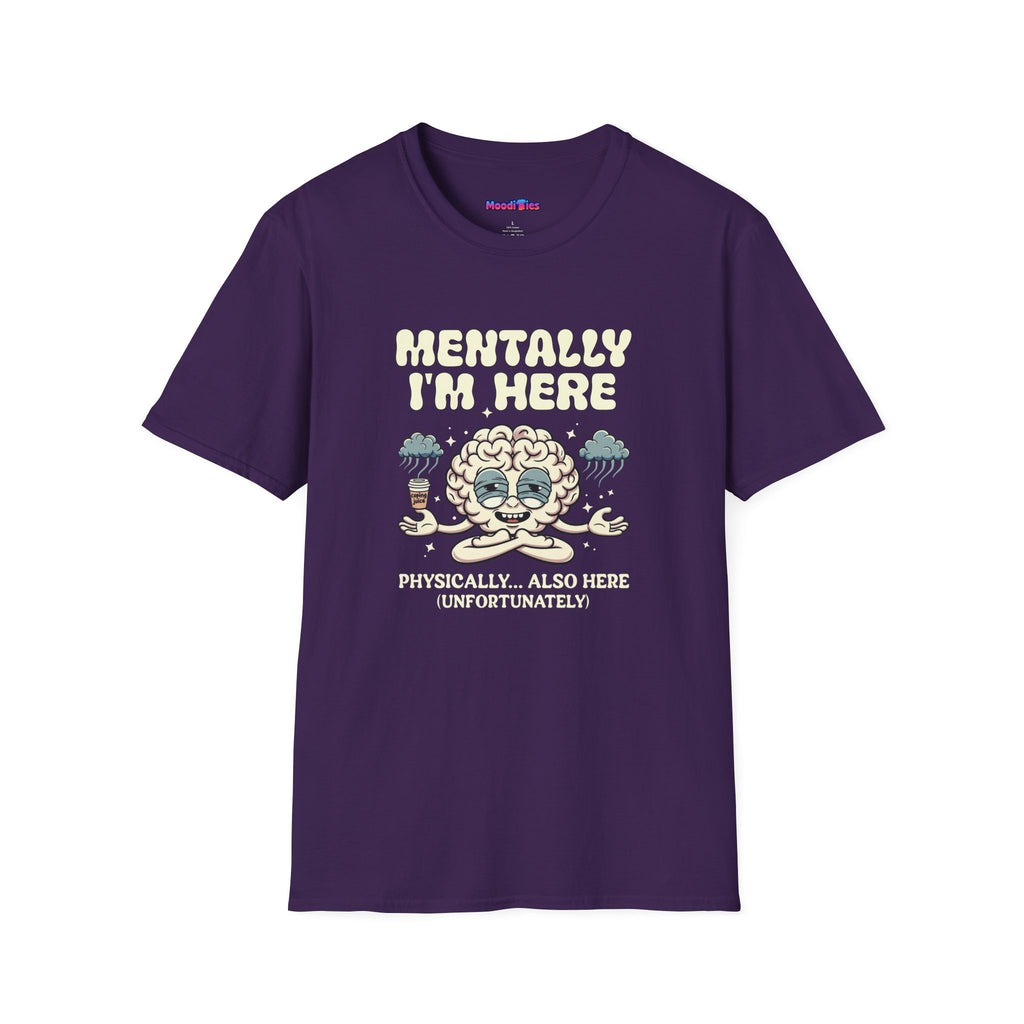 "Mentally I'm Here. Physically … Also Here (Unfortunately)" Exhausted Brain T-Shirt