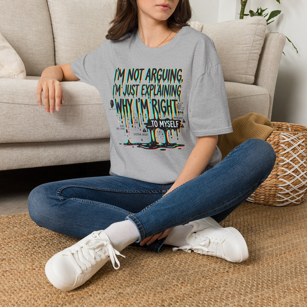 "I'm Not Arguing. I'm Just Explaining Why I'm Right ... to Myself" T-Shirt