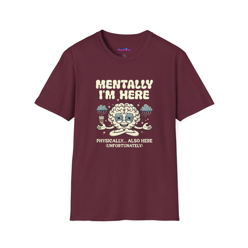 "Mentally I'm Here. Physically … Also Here (Unfortunately)" Exhausted Brain T-Shirt
