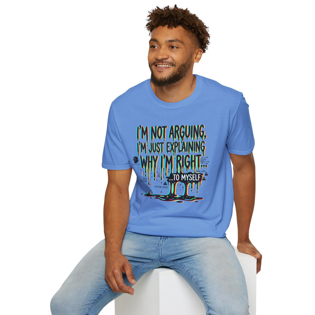 "I'm Not Arguing. I'm Just Explaining Why I'm Right ... to Myself" T-Shirt