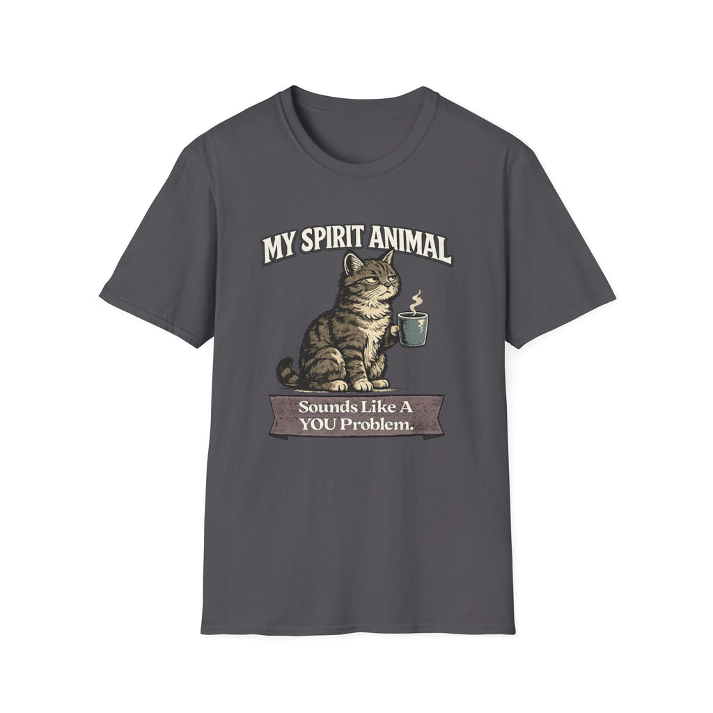 "My Spirit Animal: Cat (Sounds Like A YOU Problem)" T-Shirt