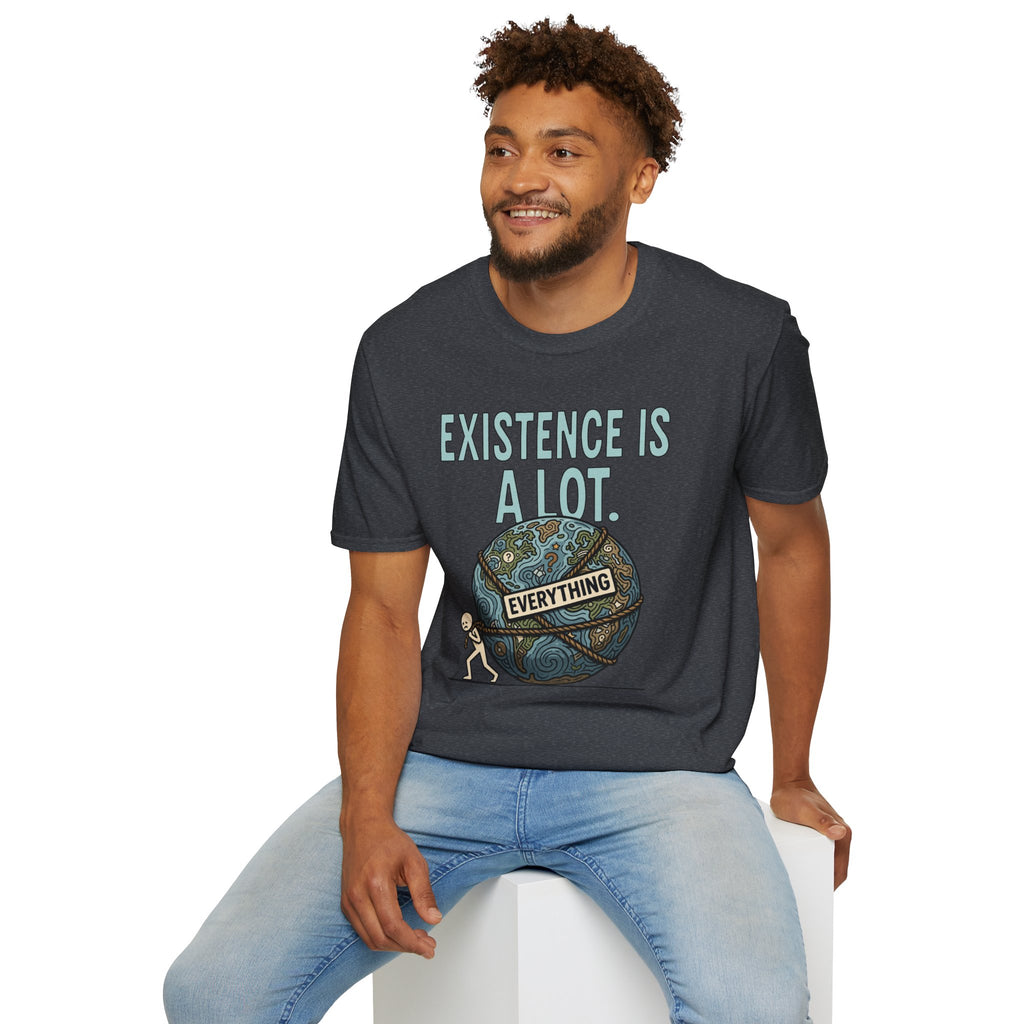 "Existence Is A LOT" Dragging the Weight of the World T-Shirt
